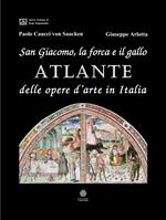 San Giacomo, la forca e il gallo. Atlante delle opere d'arte in Italia. Ediz. illustrata