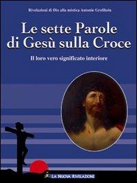 Le sette parole di Gesù sulla croce. Il loro significato interiore - Antonie Grosshein - copertina