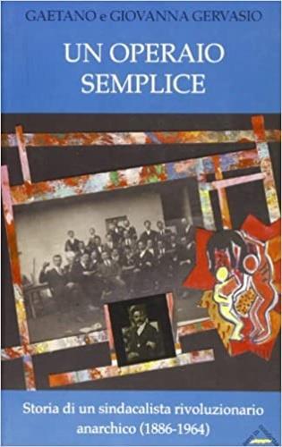 Un operaio semplice. Storia di un sindacalista rivoluzionario anarchico (1886-1964). Con CD-ROM - Gaetano Gervasio,Giovanna Gervasio - 2