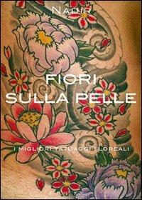 Fiori sulla pelle. I migliori tatuaggi floreali. Ediz. illustrata - Nadir - copertina