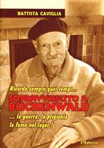 Sopravvissuto a Buchenwald. Ricordo sempre quei tempi... la guerra, la prigionia, la fame nel lager!