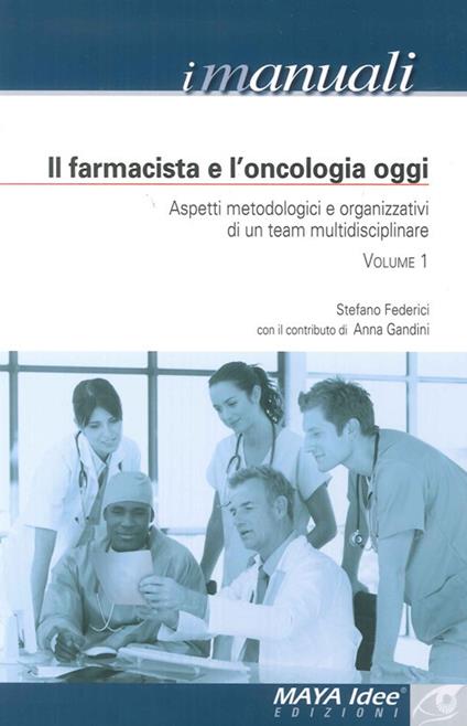 Il farmacista e l'oncologia oggi. Aspetti metodologici e organizzativi di un team multidisciplinare - Stefano Federici,Anna Gandini - copertina