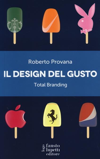 Il design del gusto. Total branding. Il marketing multisensoriale per comunicare in modo integrato marchio e valori - Roberto Provana,Mario Galfetti - copertina