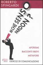 In che senso pardon? Aforismi, racconti brevi, metafore