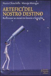 Artefici del nostro destino. Realizzare se stessi tra lavoro e famiglia - Nuria Chinchilla,Maruja Moragas - copertina