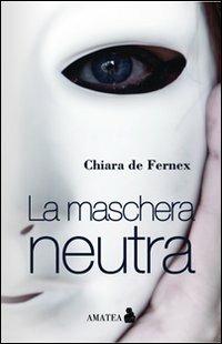 La maschera neutra - Chiara De Fernex - copertina