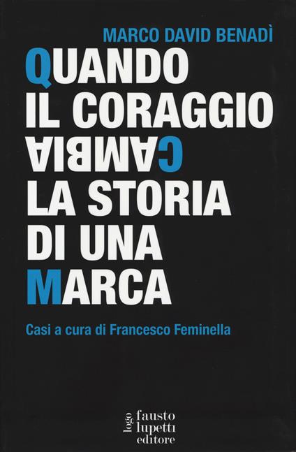 Quando il coraggio cambia la storia di una marca. Casi a cura di Francesco Feminella - Marco David Benadì - copertina