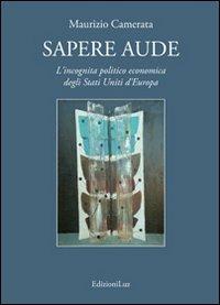 Sapere aude. L'incognita politico economica degli Stati Uniti d'Europa - Maurizio Camerata - copertina