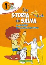 Una storia che salva. Ediz. illustrata. Vol. 1: vita di Gesù dalla nascita al battesimo, La.