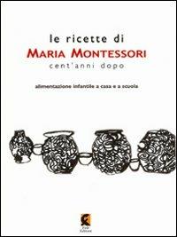 Le ricette di Maria Montessori cent'anni dopo. Alimentazione infantile a casa e a scuola - copertina