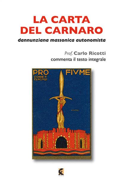 La carta del Carnaro. Dannunziana, massonica, autonomista - Carlo Ricotti - copertina