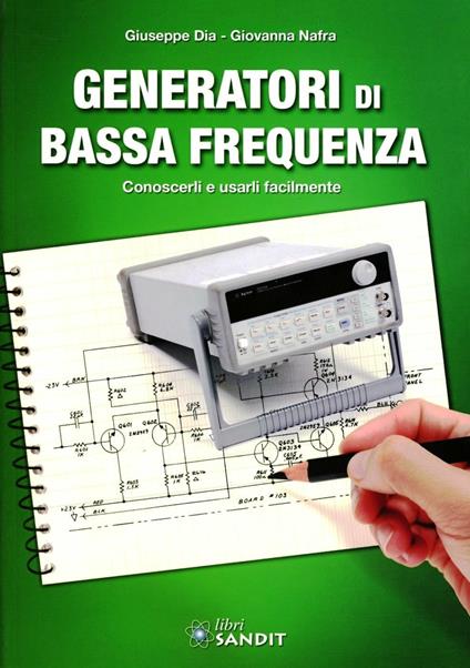 Generatori di bassa frequenza. Conoscerli e usarli facilmente - Giuseppe Dia,Giovanna Nafra - copertina