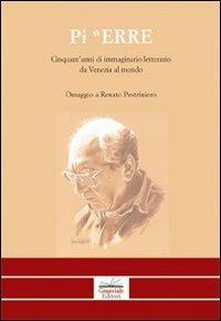 Pi Erre. Cinquant'anni di immaginario letterario da Venezia al mondo. Omaggio a Renato Pestriniero - copertina