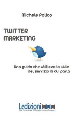 Twitter marketing in 140 tweet. Una guida che utilizza lo stile del servizio di cui parla - Michele Polico - copertina