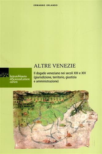 Altre Venezie. Il dogado veneziano nei secoli XIII e XIV (giurisdizione, territorio, giustizia e amministrazione) - Ermanno Orlando - copertina