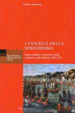 I vascelli della Serenissima. Guerra, politica e costruzioni navali a Venezia in età moderna, 1650-1720