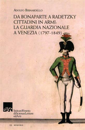 Da Bonaparte a Radetzky. Cittadini in armi. La guardia nazionale a Venezia (1797-1849) - Adolfo Bernardello - copertina