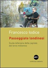 Passeggiate londinesi. Guida letteraria della capitale del terzo millennio - Francesco Iodice - copertina