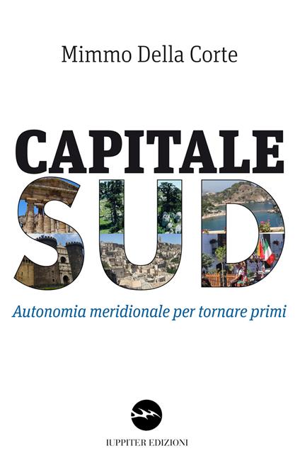 Capitale Sud. Autonomia meridionale per tornare primi - Mimmo Della Corte - copertina