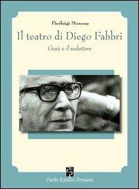 Il teatro di Diego Fabbri. Gesù e il seduttore - Pierluigi Moressa - copertina