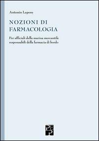 Nozioni di farmacologia. Per ufficiali della marina mercantile responsabili della farmacia di bordo - Antonio Lepore - copertina