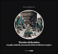 Trento alchemica. Luoghi, simboli, documenti della tradizione magica - Paolo Zammatteo - copertina