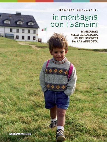 In montagna con i bambini. Passeggiate nella bergamasca per escursionisti da 3 a 8 anni d'età - Roberto Cremaschi - copertina