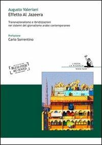 Effetto Al Jazeera. Transnazionalismo e ibridizzazioni nei sistemi del giornalismo arabo contemporaneo - Augusto Valeriani - copertina