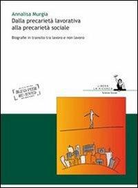 Dalla precarietà lavorativa alla precarietà sociale. Biografie in transito tra lavoro e non lavoro - Annalisa Murgia - copertina