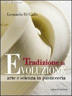 Tradizione in evoluzione. Arte e scienza in pasticceria - Leonardo Di Carlo  - Libro - Chiriotti 