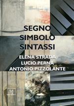 Segno, simbolo, sintassi. Elena Strada, Lucio Perna, Antonio Pizzolante. Ediz. illustrata