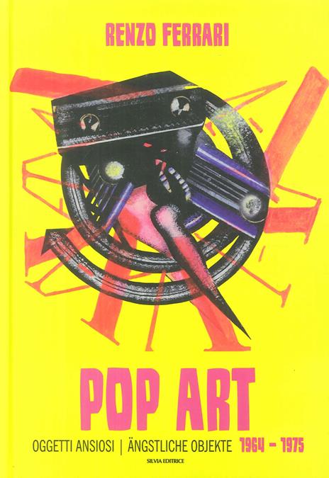 Pop art. Oggetti ansiosi 1964-1975. Ediz. italiana e tedesca - Renzo Ferrari,Lorenzo Fiorucci,Luca Pietro Nicoletti - copertina