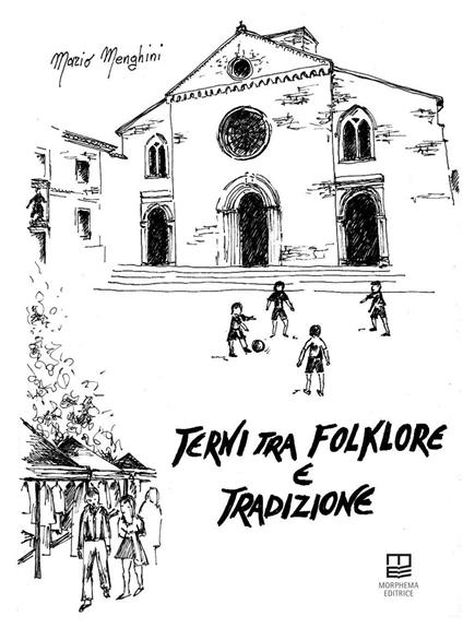 Terni tra folklore e tradizioni. Giochi, feste, superstizioni, fiabe, leggende, canti, balli, conte, filastrocche, scioglilingua, indovinelli, ninne nanne - Mario Menghini - copertina