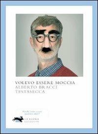 Volevo essere Moccia - Alberto Bracci Testasecca - copertina