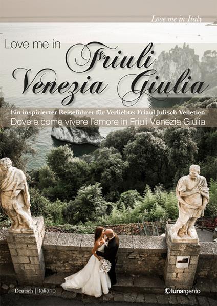 Love me in Friuli Venezia Giulia. Ein inspirierter Reisefürer für Verliebte. Friaul Juliscj Venetien - copertina