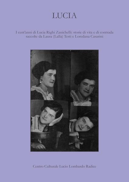 Lucia. I cent'anni di Lucia Righi Zanichelli: storie di vita e di contrada raccolte da Laura (Lalla) Testi e Loredana Casarini - copertina