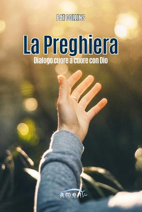 La preghiera. Dialogo cuore a cuore con Dio - Pat Collins - copertina