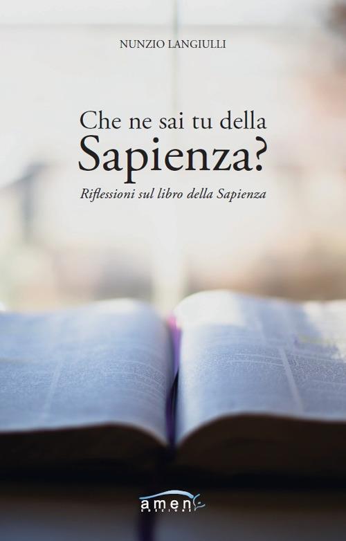 Che ne sai tu della Sapienza? Riflessioni sul Libro della Sapienza - Nunzio Langiulli - copertina