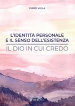 L'identità personale e il senso dell'esistenza. Il Dio in cui credo