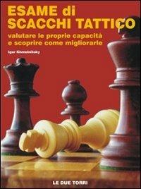 Esame di scacchi tattico. Valutare le proprie capacità e scoprire come migliorarle - Igor Khmelnitsky - copertina