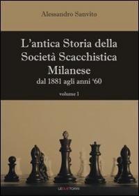 L'antica storia della società scacchistica milanese. Vol. 1: Dal 1881 agli anni '60 - Alessandro Sanvito - copertina