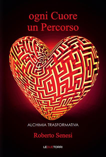 Ogni cuore un percorso. Alchimia trasformativa - Roberto Senesi - copertina