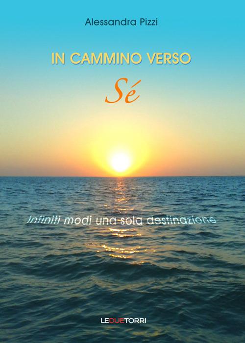 In cammino verso sé. Infiniti modi una sola destinazione - Alessandra Pizzi - copertina