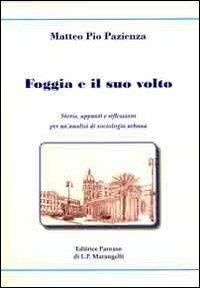 Foggia e il suo volto. Storie, appunti e riflessioni per un'analisi di sociologia urbana - Matteo Pio Pazienza - copertina