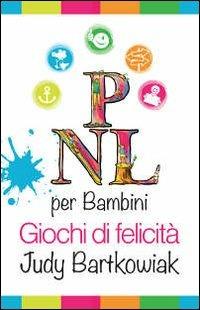 PNL per bambini. Come costruire un rapporto solido con i propri figli - Judy Bartkowiak - copertina