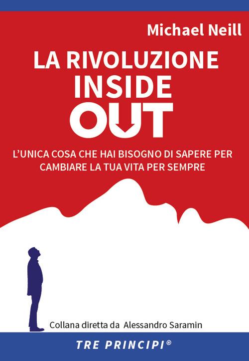 La rivoluzione inside out. L'unica cosa che hai bisogno di sapere per cambiare la tua vita per sempre - Michael Neill - copertina