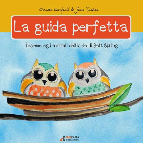 La guida perfetta. Insieme agli animali dell'isola di Salt Spring. Ediz. a colori - Christa Campsall,Jane Tucker - copertina