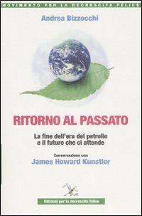 Ritorno al passato. La fine dell'era del petrolio e il futuro che ci attende. Conversazione con James Howard Kunstler - Andrea Bizzocchi,James H. Kunstler - copertina