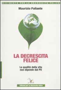 La decrescita felice. La qualità della vita non dipende dal PIL - Maurizio Pallante - copertina