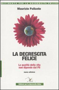 La decrescita felice. La qualità della vita non dipende dal PIL - Maurizio Pallante - copertina